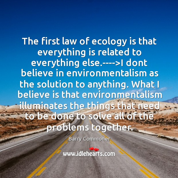The first law of ecology is that everything is related to everything Barry Commoner Picture Quote