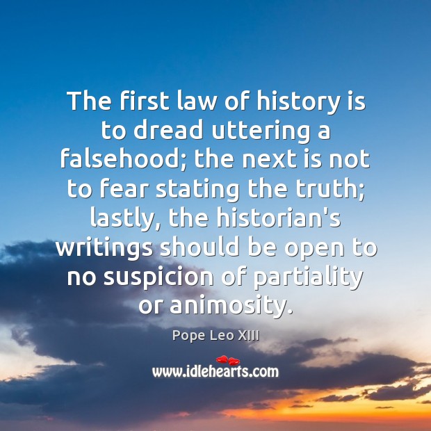 The first law of history is to dread uttering a falsehood; the History Quotes Image