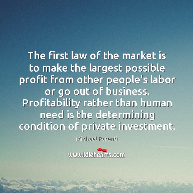 The first law of the market is to make the largest possible Michael Parenti Picture Quote