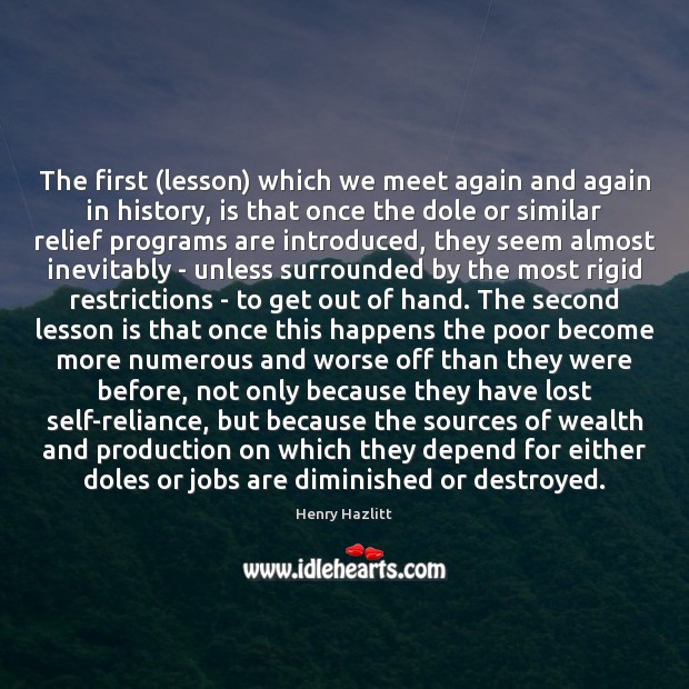 The first (lesson) which we meet again and again in history, is Henry Hazlitt Picture Quote