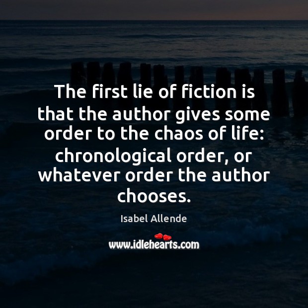The first lie of fiction is that the author gives some order Isabel Allende Picture Quote