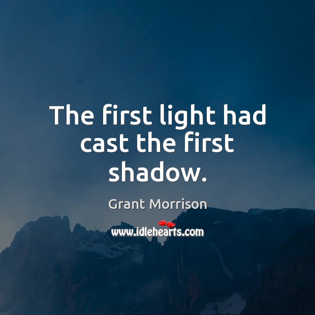 The first light had cast the first shadow. Grant Morrison Picture Quote