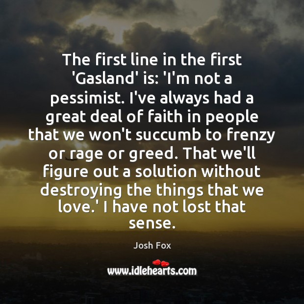 The first line in the first ‘Gasland’ is: ‘I’m not a pessimist. Josh Fox Picture Quote