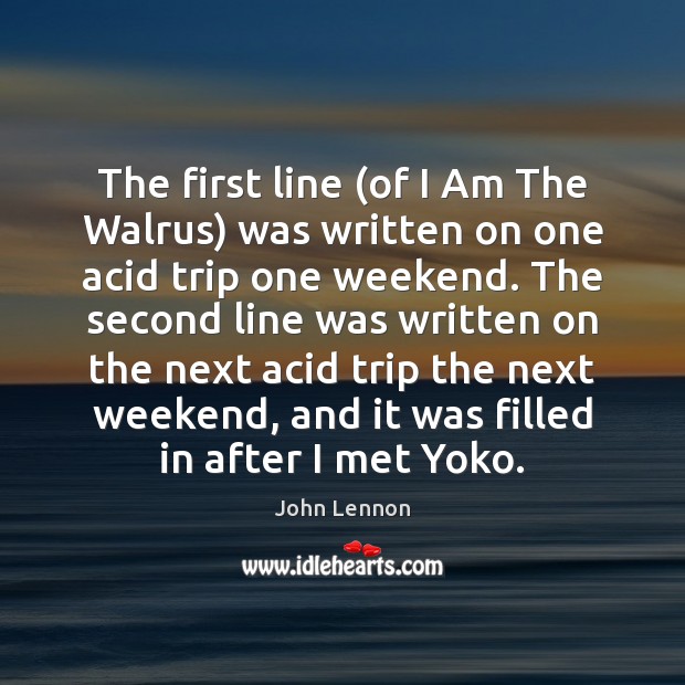 The first line (of I Am The Walrus) was written on one John Lennon Picture Quote