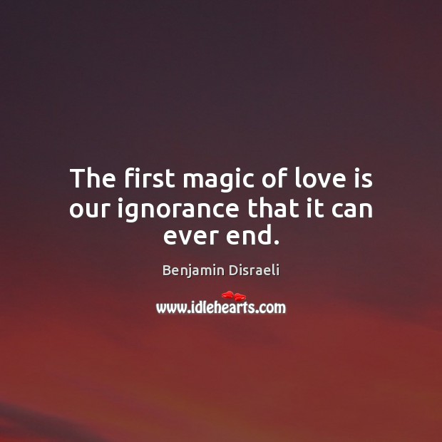 The first magic of love is our ignorance that it can ever end. Image