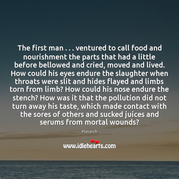 The first man . . . ventured to call food and nourishment the parts that Plutarch Picture Quote