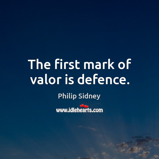 The first mark of valor is defence. Philip Sidney Picture Quote