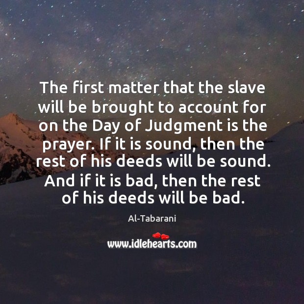 The first matter that the slave will be brought to account for Al-Tabarani Picture Quote