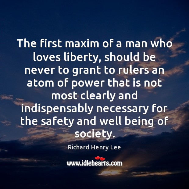 The first maxim of a man who loves liberty, should be never Richard Henry Lee Picture Quote
