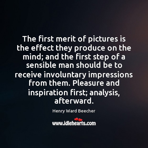 The first merit of pictures is the effect they produce on the Henry Ward Beecher Picture Quote