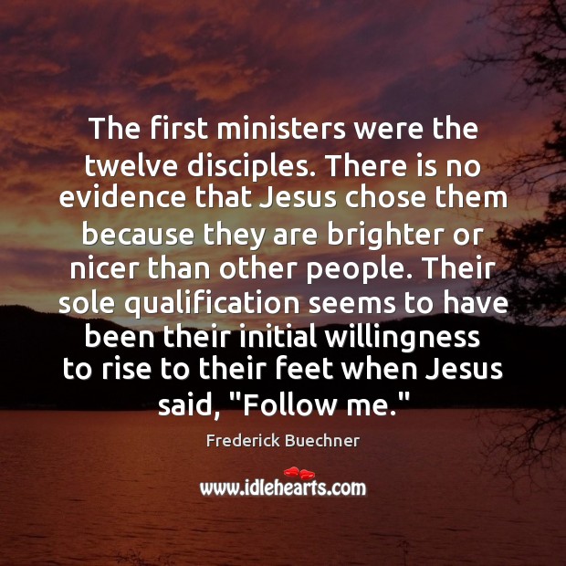 The first ministers were the twelve disciples. There is no evidence that Frederick Buechner Picture Quote
