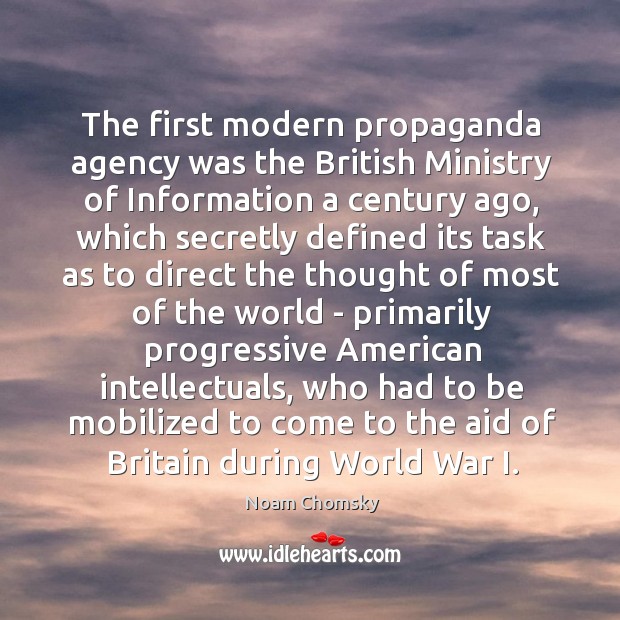 The first modern propaganda agency was the British Ministry of Information a Noam Chomsky Picture Quote