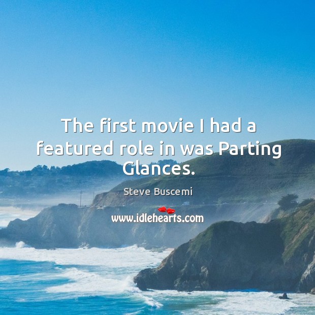 The first movie I had a featured role in was parting glances. Steve Buscemi Picture Quote
