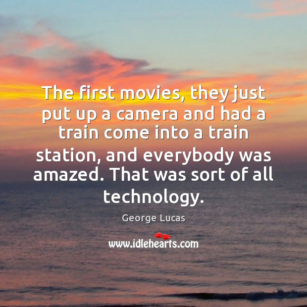 The first movies, they just put up a camera and had a George Lucas Picture Quote