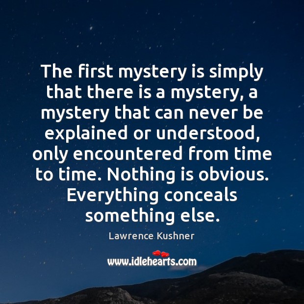 The first mystery is simply that there is a mystery, a mystery Lawrence Kushner Picture Quote