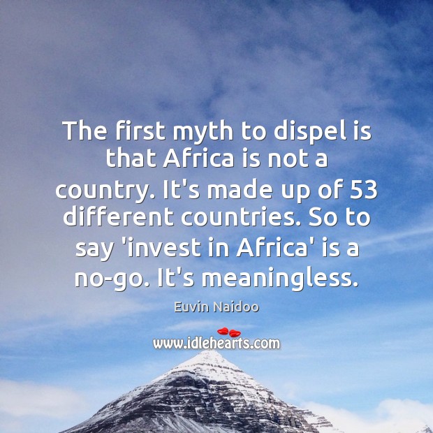 The first myth to dispel is that Africa is not a country. Euvin Naidoo Picture Quote