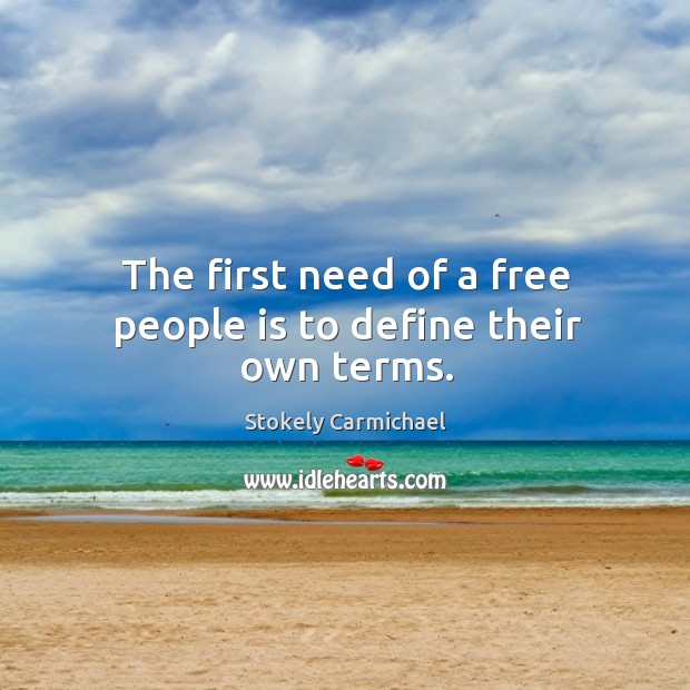 The first need of a free people is to define their own terms. Stokely Carmichael Picture Quote