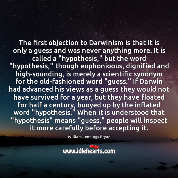 The first objection to Darwinism is that it is only a guess William Jennings Bryan Picture Quote