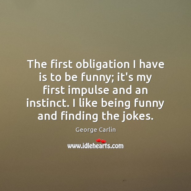 The first obligation I have is to be funny; it’s my first Image