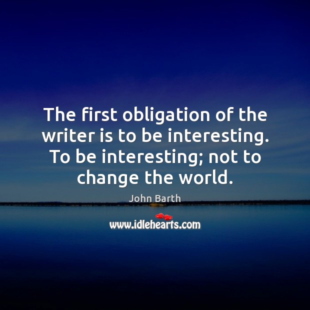 The first obligation of the writer is to be interesting. To be John Barth Picture Quote
