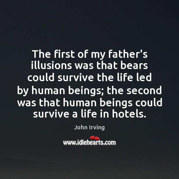 The first of my father’s illusions was that bears could survive the John Irving Picture Quote