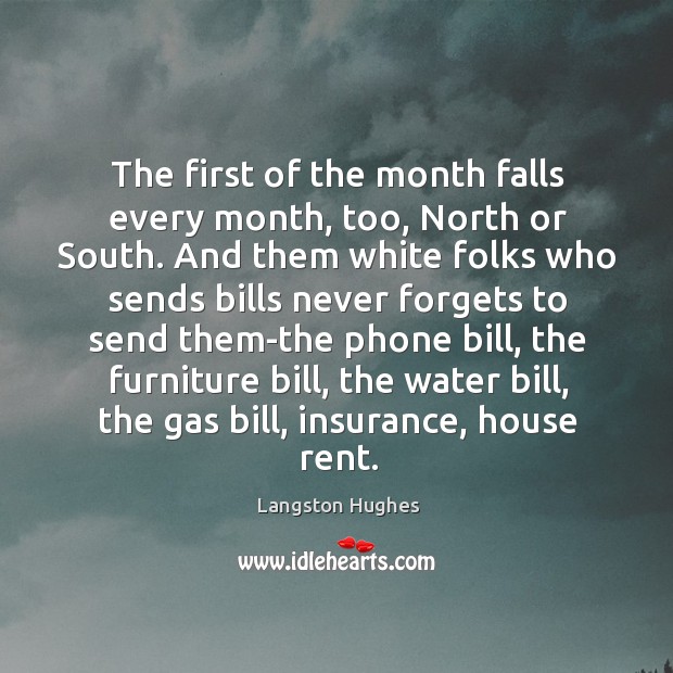 The first of the month falls every month, too, North or South. Langston Hughes Picture Quote