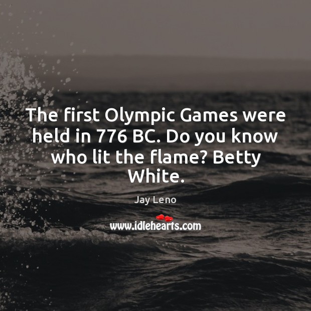 The first Olympic Games were held in 776 BC. Do you know who lit the flame? Betty White. Image
