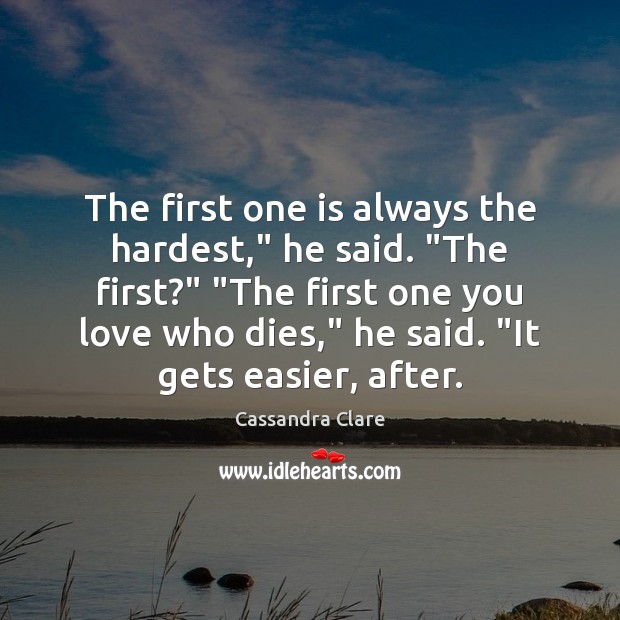 The first one is always the hardest,” he said. “The first?” “The Cassandra Clare Picture Quote