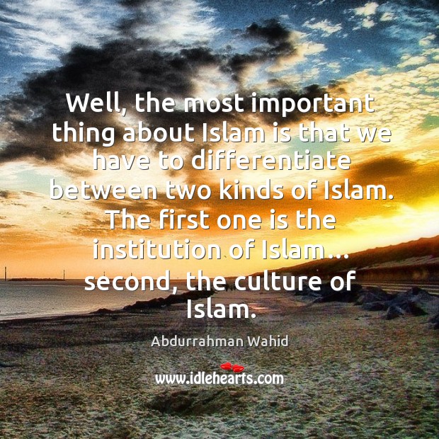 The first one is the institution of islam… second, the culture of islam. Abdurrahman Wahid Picture Quote
