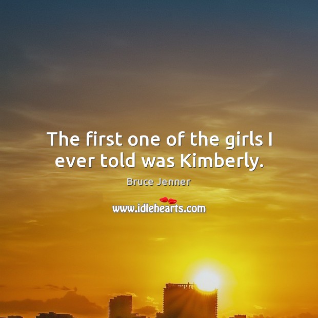 The first one of the girls I ever told was Kimberly. Bruce Jenner Picture Quote