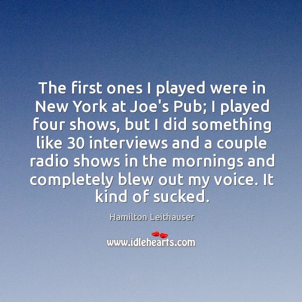 The first ones I played were in New York at Joe’s Pub; Hamilton Leithauser Picture Quote