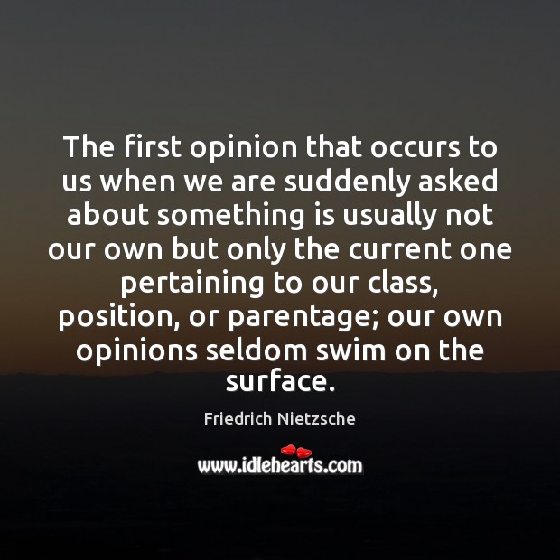 The first opinion that occurs to us when we are suddenly asked Friedrich Nietzsche Picture Quote