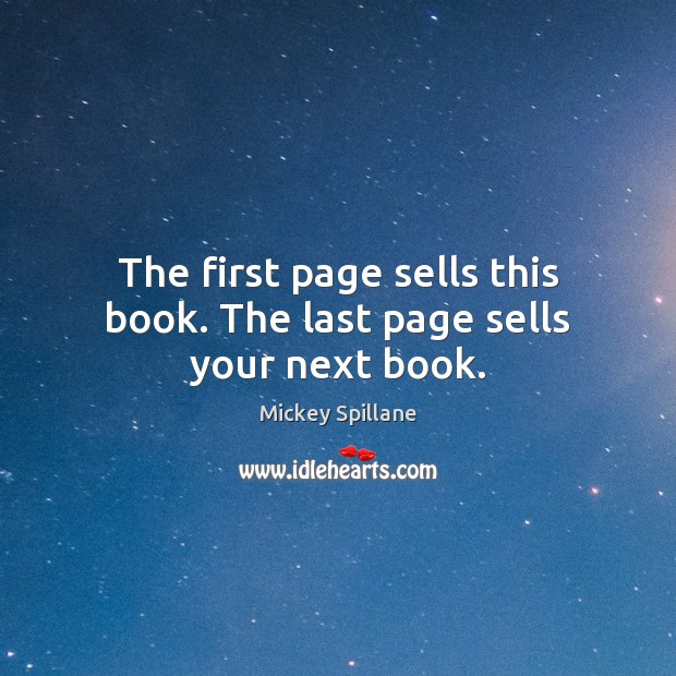 The first page sells this book. The last page sells your next book. Mickey Spillane Picture Quote