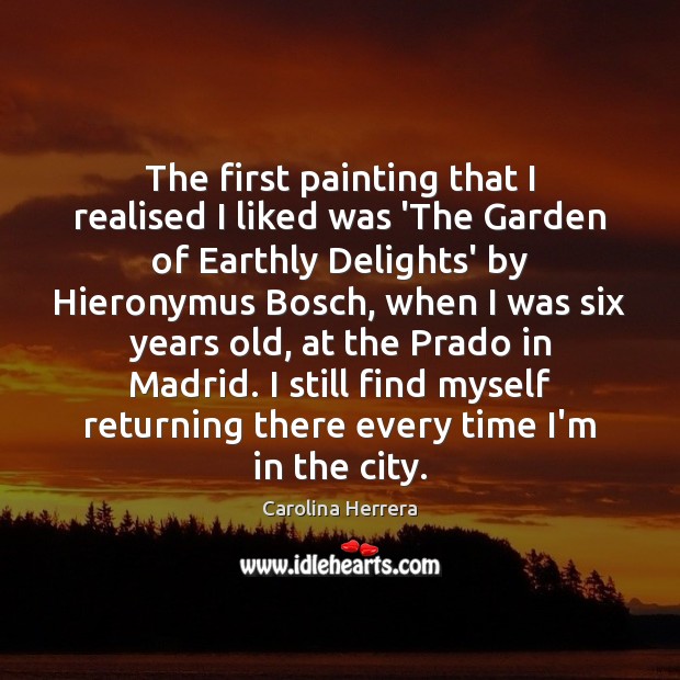 The first painting that I realised I liked was ‘The Garden of Carolina Herrera Picture Quote