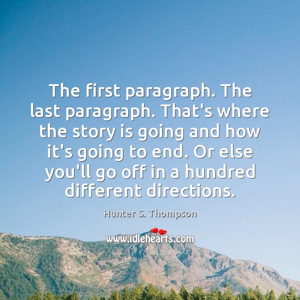 The first paragraph. The last paragraph. That’s where the story is going Hunter S. Thompson Picture Quote