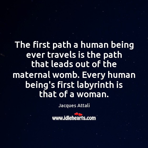 The first path a human being ever travels is the path that Image