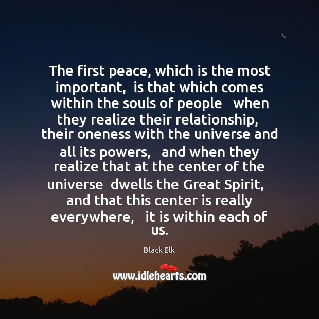The first peace, which is the most important,  is that which comes Black Elk Picture Quote