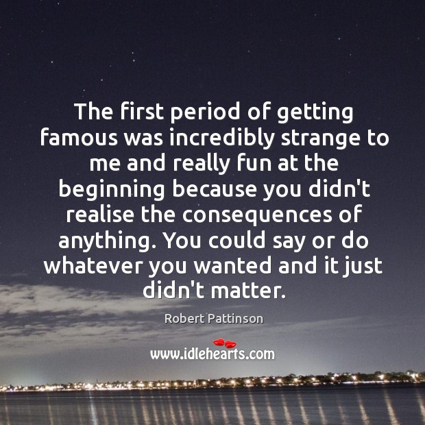 The first period of getting famous was incredibly strange to me and Image