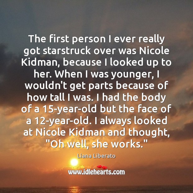 The first person I ever really got starstruck over was Nicole Kidman, Liana Liberato Picture Quote