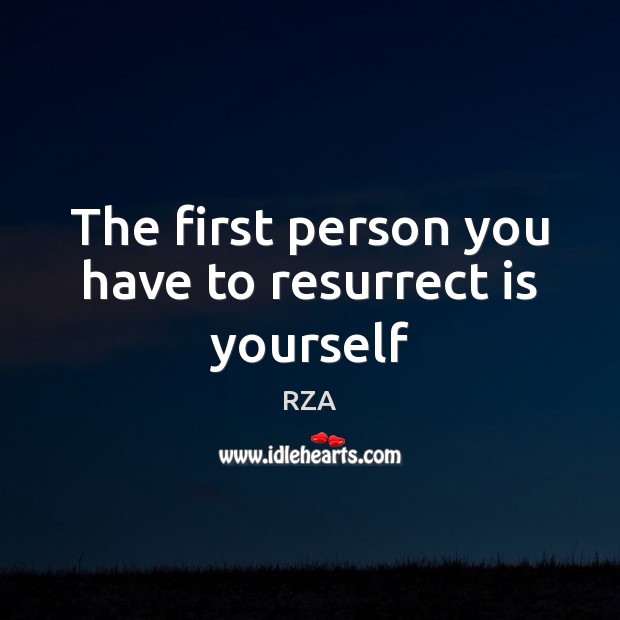 The first person you have to resurrect is yourself RZA Picture Quote