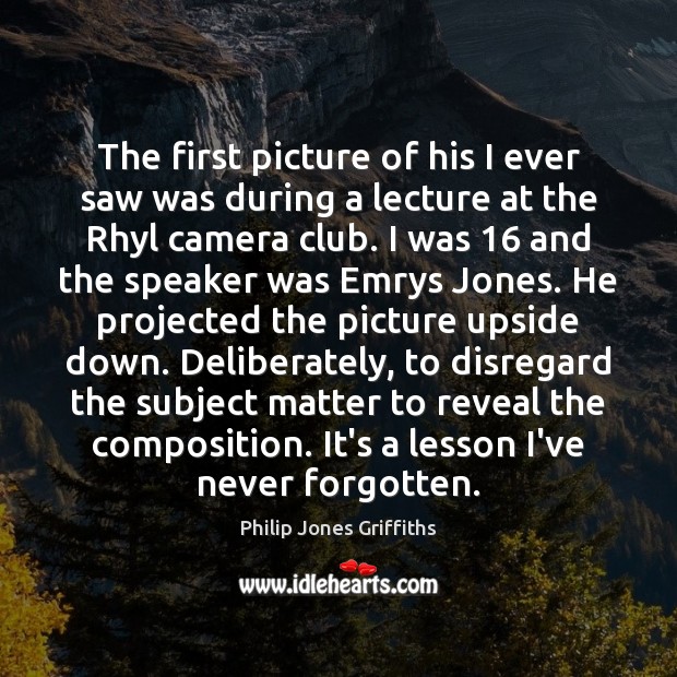 The first picture of his I ever saw was during a lecture Philip Jones Griffiths Picture Quote
