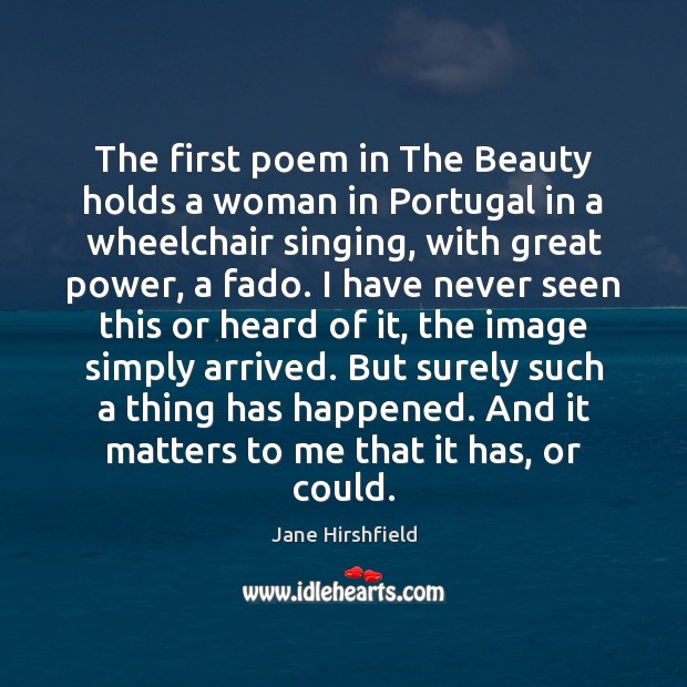 The first poem in The Beauty holds a woman in Portugal in Jane Hirshfield Picture Quote