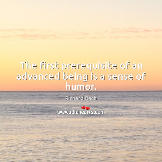 The first prerequisite of an advanced being is a sense of humor. Richard Bach Picture Quote