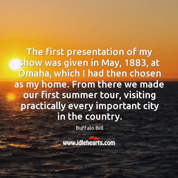 The first presentation of my show was given in may, 1883, at omaha, which I had Buffalo Bill Picture Quote