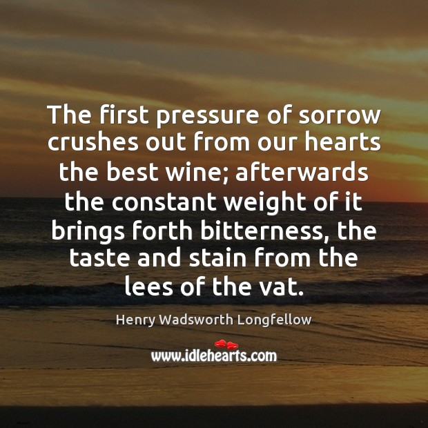The first pressure of sorrow crushes out from our hearts the best Image