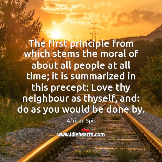 The first principle from which stems the moral of about all people African Spir Picture Quote