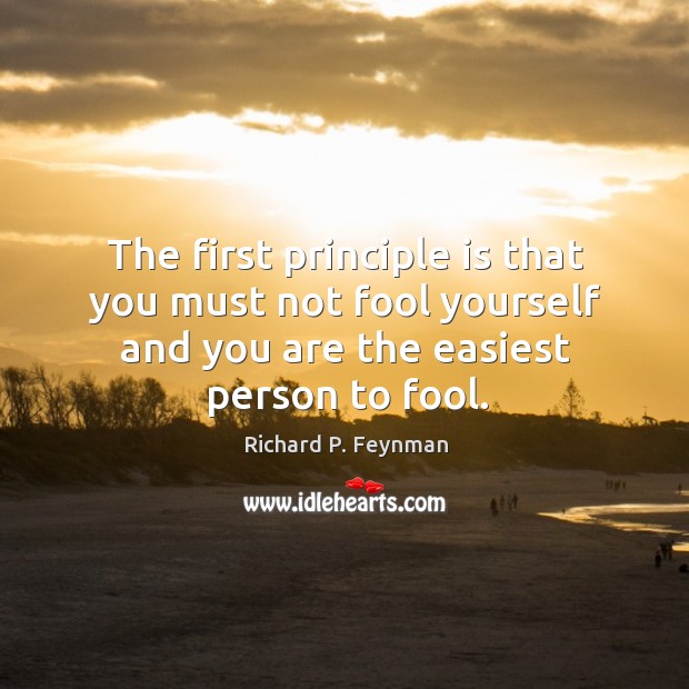 The first principle is that you must not fool yourself and you are the easiest person to fool. Image