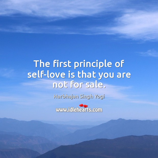 The first principle of self-love is that you are not for sale. Harbhajan Singh Yogi Picture Quote