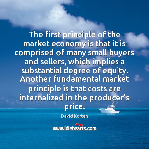The first principle of the market economy is that it is comprised David Korten Picture Quote