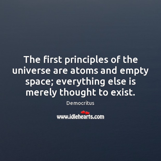 The first principles of the universe are atoms and empty space; everything Democritus Picture Quote